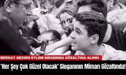 "‘Her Şey Çok Güzel Olacak’ Sloganının Mimarı Berkay Gezgin Gözaltında!"