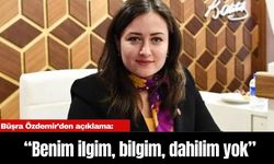 Büşra Özdemir’den açıklama: Benim ilgim, bilgim, dahilim yok