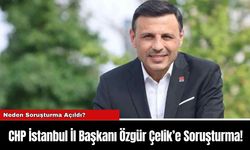 CHP İstanbul İl Başkanı Özgür Çelik’e Soruşturma!