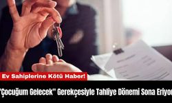 "Çocuğum Gelecek" Gerekçesiyle Tahliye Dönemi Sona Eriyor