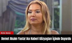 Demet Akalın Yasta! Acı Haberi Gözyaşları İçinde Duyurdu