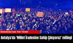 Demokrasi İçin Tek Yürek!  Antalya'da 'Millet İradesine Sahip Çıkıyoruz' mitingi