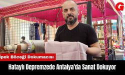 Depremzede İpek Böceği Dokumacısı Antalya'da Sanat Dokuyor