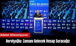 Dervişoğlu: Adalet Dilenmiyoruz Zamanı Gelecek Hesap Soracağız