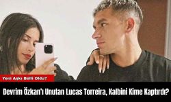 Devrim Özkan’ı Unutan Lucas Torreira, Kalbini Kime Kaptırdı?