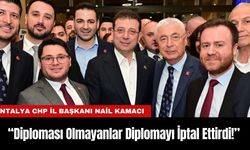 CHP Antalya İl Başkanı Nail Kamacı: “Diploması Olmayanlar Diplomayı İptal Ettirdi!”