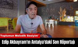 Edip Akbayram'ın Antalya'daki Son Röportajı