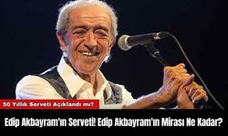 Edip Akbayram'ın Serveti! Edip Akbayram'ın Mirası Ne Kadar?