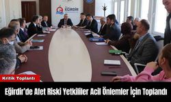 Eğirdir’de Afet Riski Yetkililer Acil Önlemler İçin Toplandı