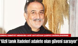 Antalya'dan Emekli olan Emniyet Mensubu Akif Aktuğ: 'Gizli tanık ifadeleri adalete olan güveni sarsıyor