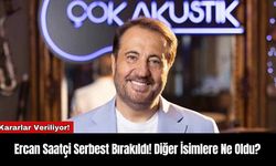 Ercan Saatçi Serbest Bırakıldı! Diğer İsimlere Ne Oldu?