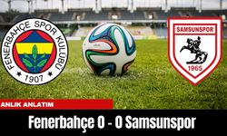 ANLIK ANLATIM | Fenerbahçe 0 - 0 Samsunspor