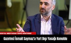 Gazeteci İsmail Saymaz'a Yurt Dışı Yasağı Konuldu
