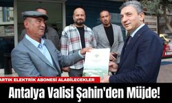 Antalya Valisi Şahin'den Müjde! Artık Elektrik Abonesi Alabilecekler