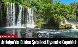 Antalya’da Düden Şelalesi Ziyarete Kapatıldı