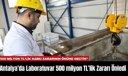 Antalya’da Laboratuvar 500 milyon TL’lik Zararı Önledi