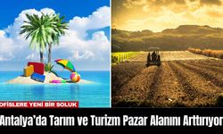 Antalya’da Tarım ve Turizm Pazar Alanını Arttırıyor