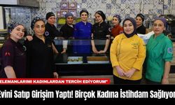 Evini Satıp Girişim Yaptı! Birçok Kadına İstihdam Sağlıyor