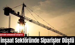 İnşaat Sektöründe Siparişler Düştü