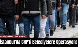 İstanbul’da CHP’li Belediyelere Operasyon! 32 Kişi Gözaltına Alındı