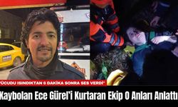 Kaybolan Ece Gürel’i Kurtaran Ekip O Anları Anlattı