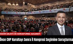 Önce CHP Kurultayı Sonra İl Kongresi Seçimine Soruşturma