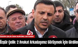 Özgür Çelik: 2 Avukat Arkadaşımız Görüşmek İçin Girdiler