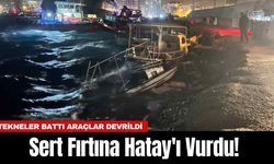 Sert Fırtına Hatay'ı Vurdu! Tekneler Battı Araçlar Devrildi