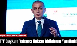 TFF Başkanı Yabancı Hakem İddialarını Yanıtladı!