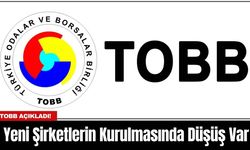 TOBB Açıkladı! Yeni Şirketler Kurulmasında Düşüş Var