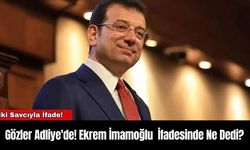 Ekrem İmamoğlu’nun Savcılık İfadesinde Ne Dedi?