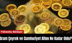 Gram Çeyrek ve Cumhuriyet Altını Ne Kadar Oldu?