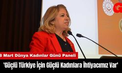 'Güçlü Türkiye İçin Güçlü Kadınlara İhtiyacımız Var'