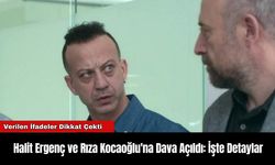 Halit Ergenç ve Rıza Kocaoğlu'na Dava Açıldı: İşte Detaylar