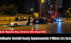 Helikopter Destekli Asayiş Uygulamasında 4 Milyon Lira Ceza!