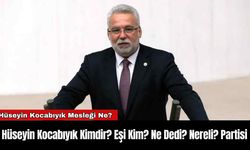 Hüseyin Kocabıyık Kimdir? Eşi Kim? Ne Dedi? Nereli? Partisi