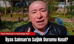 İlyas Salman'ın Sağlık Durumu Nasıl?