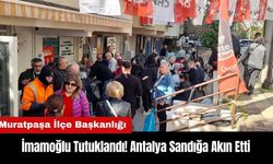 İmamoğlu'nun Tutuklanması Sonrasında Antalya Sandığa Akın Etti