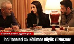 İnci Taneleri 35. Bölümde Büyük Yüzleşme!