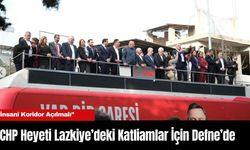 CHP Heyeti Lazkiye’deki Katliamlar İçin Defne’de: “İnsani Koridor Açılmalı”