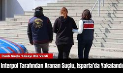 Interpol Tarafından Aranan Suçlu, Isparta’da Yakalandı