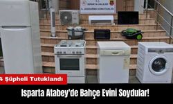 Isparta Atabey'de Bahçe Evini Soydular! 4 Şüpheli Tutuklandı