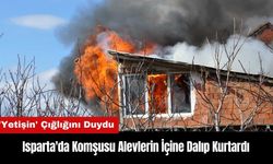 Isparta'da Komşusu Alevlerin İçine Dalıp Kurtardı