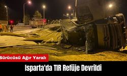 Isparta'da TIR Refüje Devrildi: Sürücüsü Ağır Yaralı