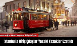 İstanbul'a Giriş Çıkışlar Yasak! Yasaklar Uzatıldı