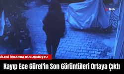 İstanbul'da Kayıp Ece Gürel'in Son Görüntüleri Ortaya Çıktı