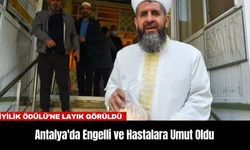 Antalya'da Engelli ve Hastalara Umut Oldu, ‘İyilik Ödülü’ne Layık Görüldü