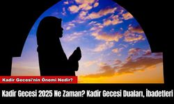 Kadir Gecesi 2025 Ne Zaman? Kadir Gecesi Duaları, İbadetleri