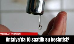 Antalya’da 10 saatlik su kesintisi