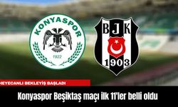 Konyaspor Beşiktaş maçı ilk 11'ler belli oldu